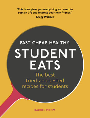 Student Eats : Fast, Cheap, Healthy : The Best Tried-and-tested Recipes for Students - Rachel Phipps