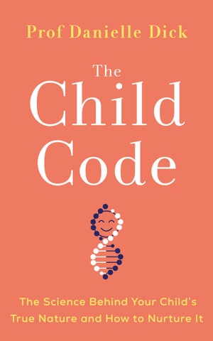 The Child Code : The Science Behind Your Child's True Nature and How to Nurture It - Danielle Dick