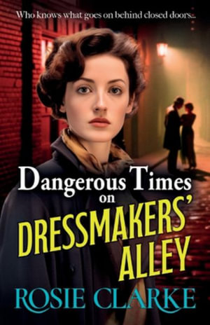 Dangerous Times on Dressmakers' Alley : The start of a gritty historical saga series from BESTSELLER Rosie Clarke - Rosie Clarke