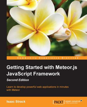 Getting Started with Meteor.js JavaScript Framework - Second Edition : Learn to develop powerful web applications in minutes with Meteor - Isaac Strack