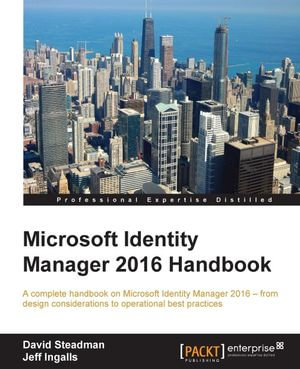 Microsoft Identity Manager 2016 Handbook - Jeff Ingalls David Steadman