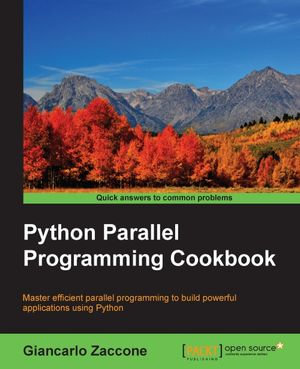 Python Parallel Programming Cookbook : Master efficient parallel programming to build powerful applications using Python - Giancarlo Zaccone