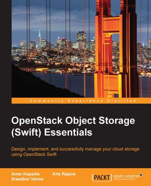 OpenStack Object Storage Essentials (Update) : Design, implement, and successfully manage your cloud storage using OpenStack Swift - Amar Kapadia