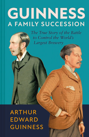 Guinness : A Family Succession: The true story that inspired the Netflix's House of Guinness - Arthur Edward Guinness