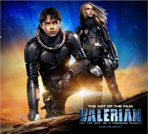 Valerian and the City of a Thousand Planets The Art of the Film : The Art of the Film - Mark Salisbury
