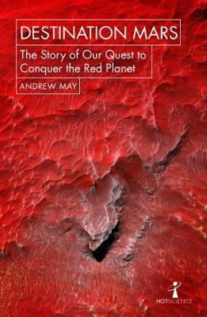 Destination Mars : The Story of our Quest to Conquer the Red Planet - ANDREW MAY