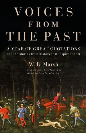 Voices From the Past : A year of great quotations - and the stories from history that inspired them - W.B. Marsh
