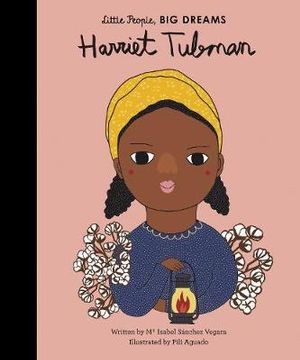 Harriet Tubman : Little People, BIG DREAMS - Maria Isabel Sanchez Vegara