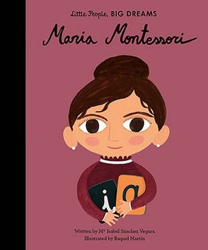 Maria Montessori : Little People, BIG DREAMS - Maria Isabel Sanchez Vegara