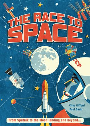 The Race to Space : From Sputnik to the Moon Landing and Beyond... - Clive Gifford