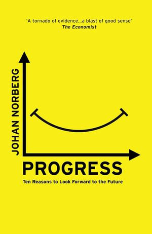 Progress : Ten Reasons to Look Forward to the Future - Johan Norberg