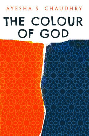The Colour of God : A Story of Family and Faith - Ayesha S. Chaudhry
