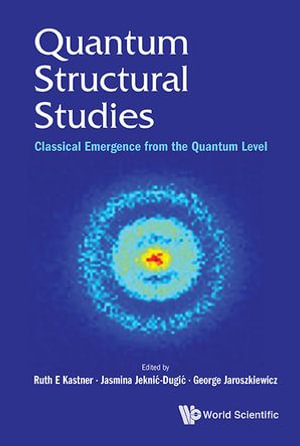 Quantum Structural Studies : Classical Emergence From The Quantum Level - Ruth E Kastner