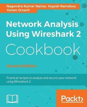 Network Analysis Using Wireshark 2 Cookbook - Second Edition : Practical recipes to analyze and secure your network using Wireshark 2 - Nagendra Kumar Nainar