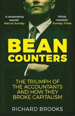Bean Counters : Triumph of the Accountants and How They Broke Capitalism - Richard Brooks