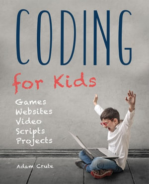 Coding For Kids : Web, Apps and Desktop - Adam Crute