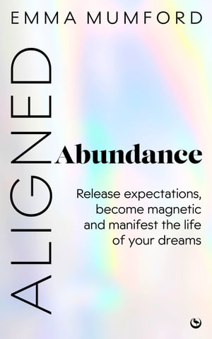 Aligned Abundance : Release Expectations, Become Magnetic and Manifest the Life of Your Dreams - Emma Mumford