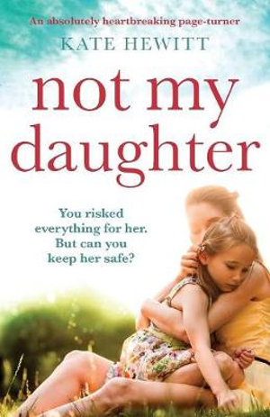 Not My Daughter : An absolutely heart-breaking page-turner - Kate Hewitt