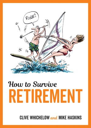 How to Survive Retirement : Charming Cartoons and Funny Advice to Help You Make the Most of Your Post-Work Years - Clive Whichelow
