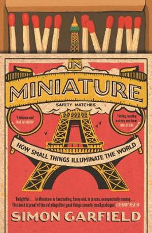 In Miniature : How Small Things Illuminate The World - Simon Garfield