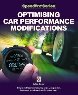 Optimising Car Performance Modifications : - Simple Methods for Measuring Engine, Suspension, Brakes and Aerodynamic Performance Gains - Julian Edgar