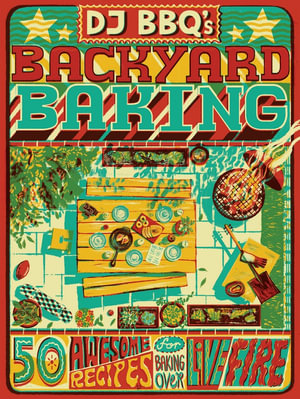 DJ BBQ's Backyard Baking : 50 Awesome Recipes for Baking Over Live Fire - Chris Taylor