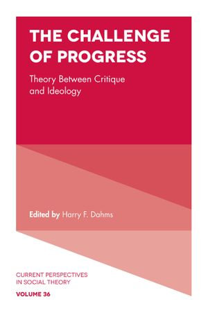 The Challenge of Progress : Theory Between Critique and Ideology - Harry F. Dahms