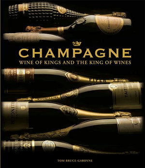 Champagne : Wine of Kings and the King of Wines - Tom Bruce-Gardyne