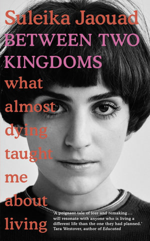 Between Two Kingdoms : What almost dying taught me about living - Suleika Jaouad