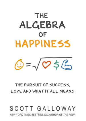 The Algebra of Happiness : Finding the equation for a life well lived - Scott Galloway