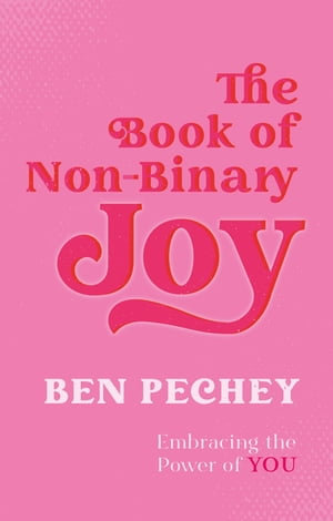 The Book of Non-Binary Joy : Embracing the Power of You - Ben Pechey