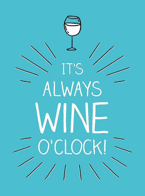It's Always Wine O'Clock : Quotes and Statements for Wine Lovers - Summersdale