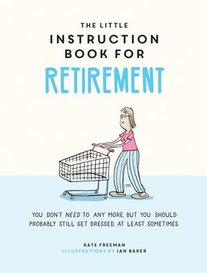 The Little Instruction Book for Retirement : Tongue-in-Cheek Advice for the Newly Retired - Kate Freeman
