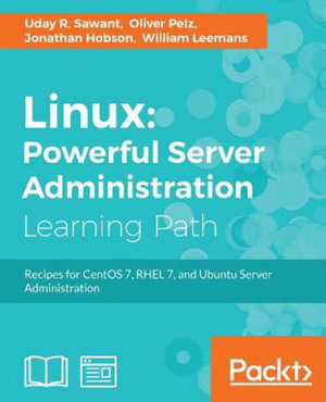 Linux : Powerful Server Administration: Powerful Server Administration: Powerful Server Administration: Recipes for CentOS 7, RHEL 7, and Ubuntu Server Administration - Uday Sawant