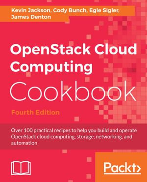 OpenStack Cloud Computing Cookbook : Over 100 practical recipes to help you build and operate OpenStack cloud computing, storage, networking, and automation - Cody Bunch
