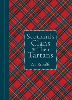 Scotland's Clans & their Tartans : The Histories and Origins of the Clans and their Tartan Plaids - Ian Grimble