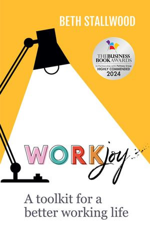 WorkJoy : A toolkit for a better working life - Beth Stallwood