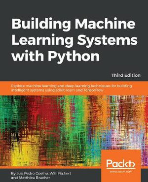 Building Machine Learning Systems with Python - Third Edition : Explore machine learning and deep learning techniques for building intelligent systems using scikit-learn and TensorFlow - Luis Pedro Coelho