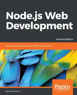 Node.js Web Development : Server-side development with Node 10 made easy - David Herron