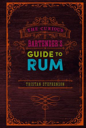 The Curious Bartender's Guide to Rum - Tristan Stephenson