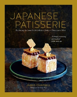 Japanese Patisserie : Exploring the beautiful and delicious fusion of East meets West - James Campbell