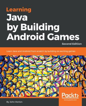 Learning Java by Building Android Games : Learn Java and Android from scratch by building six exciting games - John Horton