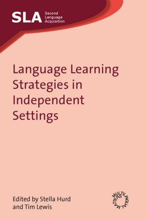 Language Learning Strategies in Independent Settings : Second Language Acquisition : Book 33 - Stella Hurd
