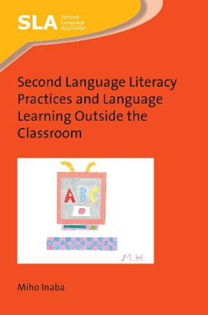 Second Language Literacy Practices and Language Learning Outside the Classroom : Second Language Acquisition - Miho Inaba