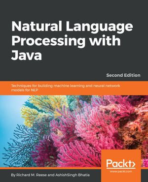 Natural Language Processing with Java : Techniques for building machine learning and neural network models for NLP - Richard M. Reese