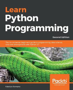 Learn Python Programming - Second Edition : The no-nonsense, beginner's guide to programming, data science, and web development with Python 3.7 - Fabrizio Romano