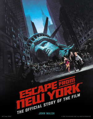 Escape from New York : The Official Story of the Film - John Walsh