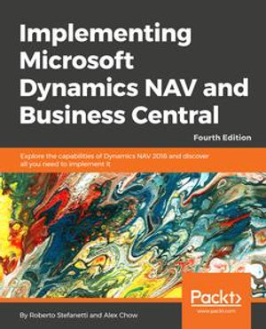 Implementing Microsoft Dynamics 365 Business Central On-Premise : Explore the Capabilities of Dynamics NAV 2018 and Dynamics 365 Business Central and Implement them Efficiently - Roberto Stefanetti