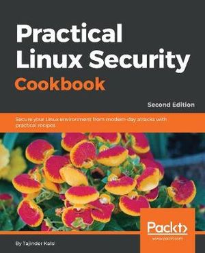 Practical Linux Security Cookbook - Second Edition : Secure your Linux environment from modern-day attacks with practical recipes, 2nd Edition - Tajinder Kalsi