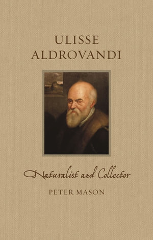Ulisse Aldrovandi : Naturalist and Collector - Peter Mason